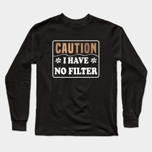 Caution I Have No Filter Long Sleeve T-Shirt